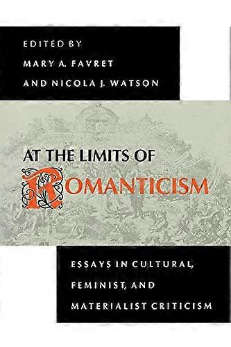 At the Limits of Romanticism: Essays in Cultural Feminist and Materialist Criticism