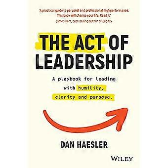 The Act of Leadership: Een draaiboek voor leidinggeven met nederigheid, duidelijkheid en doel
