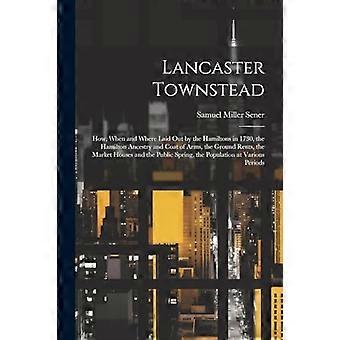 Lancaster Townstead: Miten, milloin ja missä Hamiltonit sen perustivat vuonna 1730, Hamiltonin syntyperä ja vaakuna, maanvuokrat, toritalo