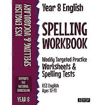 8. Jahr Englisches Rechtschreib-Arbeitsbuch: wöchentliche gezielte Übungsarbeitsblätter und Rechtschreibtests (KS3 Englisch Alter 12-13)