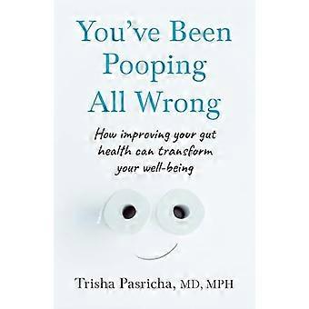 Youve Been Pooping All Wrong How improving your gut health can transform your well being