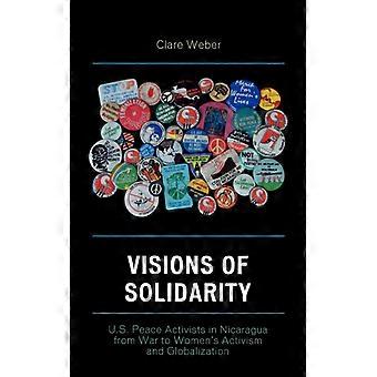 Visões de Solidariedade: Ativistas da Paz dos EUA na Nicarágua - Da Guerra ao Ativismo Feminino - Clare M. Weber - Brochura - Livro em Inglês - História