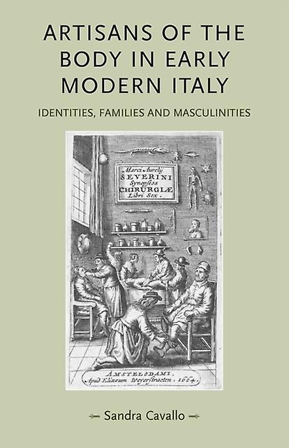 Artisans Of The Body In Early Modern Italy by Sandra Cavallo Paperback Book