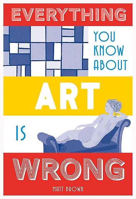Everything You Know About Art Is Wrong by Matt Brown Hardback Book