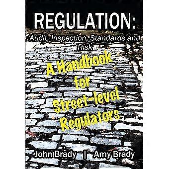 Regulation Audit Inspection Standards And Risk A Handbook For Street-level - Amy J Brady