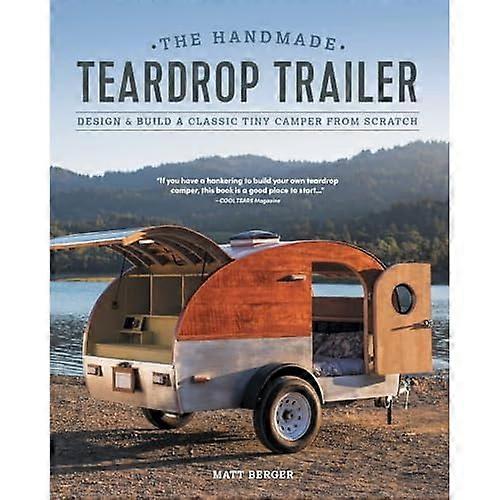 La remorque Teardrop à la main : Concevoir & construire un campeur minuscule classique à partir de zéro