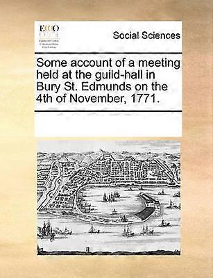 Some account of a meeting held at the guildhall in Bury St Edmunds on the 4th of November 1771