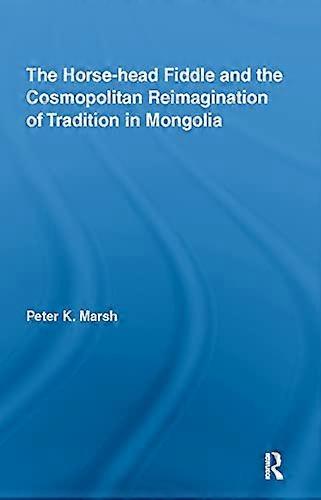 The Horse head Fiddle and the Cosmopolitan Reimagination of Tradition in Mongolia