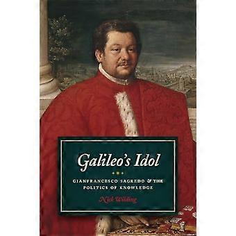 Galileos Idol Gianfrancesco Sagredo and the Politics of Knowledge