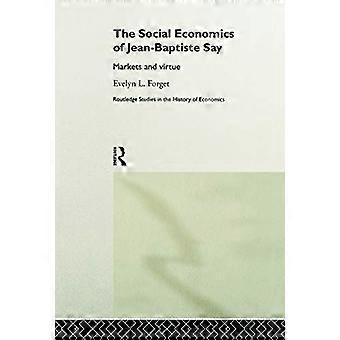 The Social Economics of Jean Baptiste Say Markets and Virtue