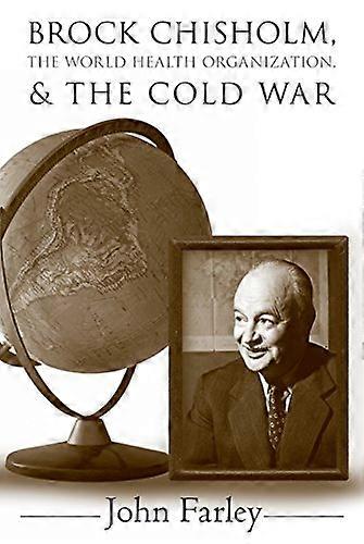 Brock Chisholm the World Health Organization and the Cold War