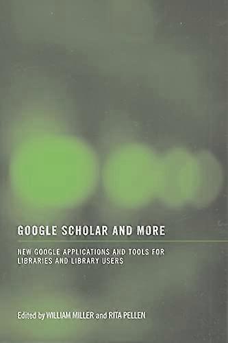 Google Scholar and More: New Google Applications and Tools for Libraries and Library Users