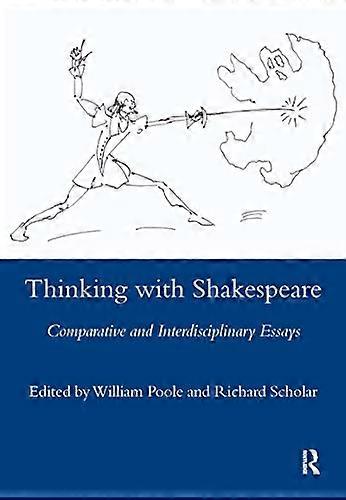 Thinking with Shakespeare Comparative and Interdisciplinary Essays