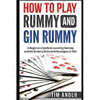 Come giocare a Ramino e Gin Ramino: una guida per principianti all'apprendimento delle regole e delle strategie di Ramino e Gin Rummy per vincere