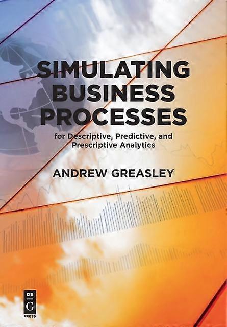 Simulating Business Processes For Descriptive Predictive And Prescriptive - Andrew Greasley - Paperback - en Book