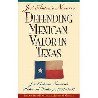 Defending Mexican Valor In Texas Jose Antonio Navarro's Historical Writings 1 - Jose A. Navarro - Paperback - English Book - History