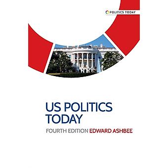 Us Politics Today Fourth Edition - Edward Ashbee