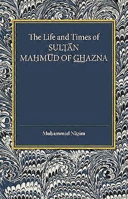 The Life and Times of Sultan Mahmud of Ghazna