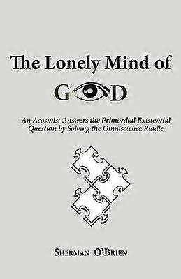 L’esprit solitaire de Dieu Un acosmiste répond à la question existentielle primordiale en résolvant l’énigme de l’omniscience