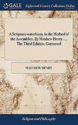 A Scripture-catechism in the Method of the Assemblies. By Matthew Henry ... The Third Edition Corrected