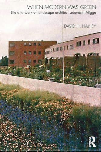When Modern Was Green: Life and Work of Landscape Architect Leberecht Migge