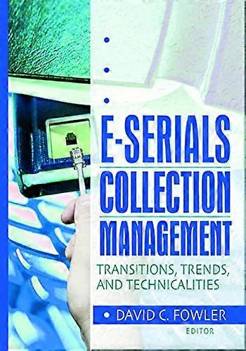 E Serials Collection Management: Transitions Trends and Technicalities
