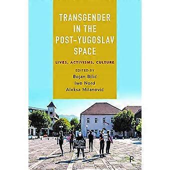 Transgender in the Post Yugoslav Space Lives Activisms Culture
