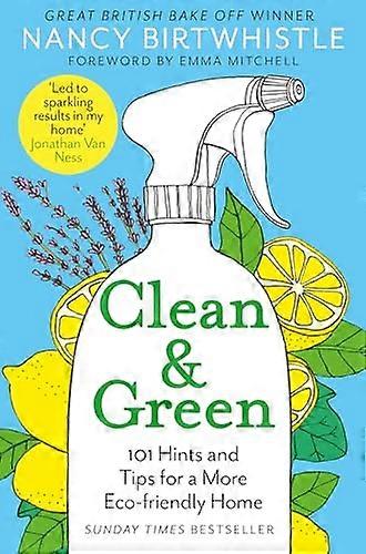 Clean & Green: 101 Hints and Tips for a More Eco Friendly Home