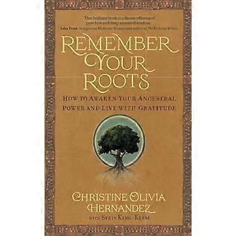 Remember Your Roots How to Awaken Your Ancestral Power and Live with Gratitude (A Book Inspired by Mayan Wisdom)