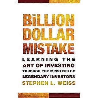 Milliarder Dollar feil: Lære kunsten å investere gjennom Missteps av legendariske investorer