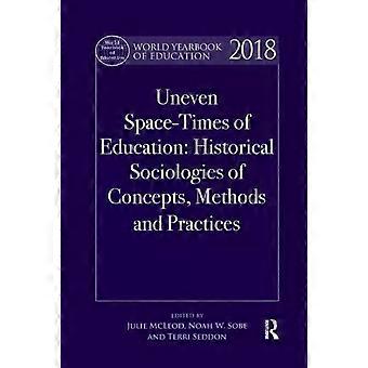 World Yearbook Of Education 2018 Uneven Space-times Of Education Historical Soci - Taylor & Francis Ltd