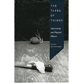 The Tears of Things Melancholy and Physical Objects