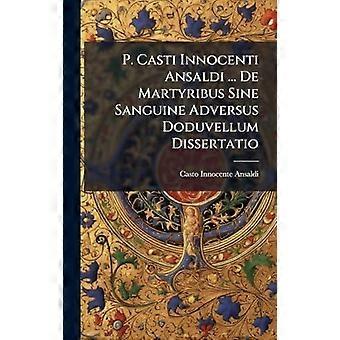 P. Casti Innocenti Ansaldi. De Martyribus Sine Sanguine Adversus Doduvellum Di - Casto Innocente Ansaldi - Hardcover - en Book