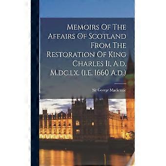 Memoirs Of The Affairs Of Scotland From The Restoration Of King Charles Ii A. - Sir George Mackenzie - Paperback - English Book - History