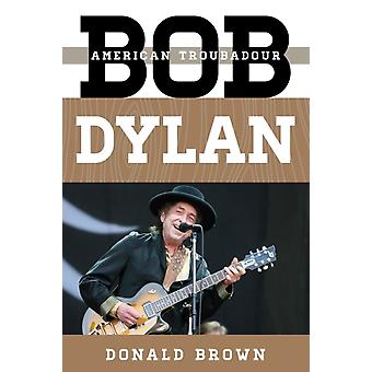 Bob Dylan, o Trovador Americano - Donald Brown