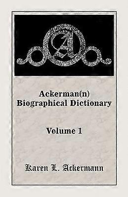 Ackerman(n) Biographical Dictionary Volume 1