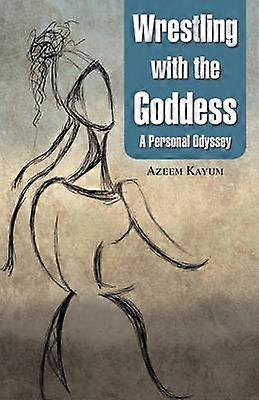 Wrestling with the Goddess  by Azeem Kayum Aug2008