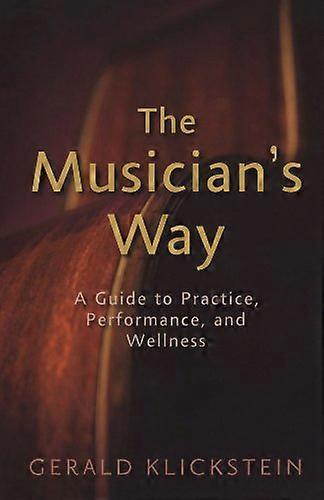 The Musicians Way: A Guide to Practice Performance and Wellness
