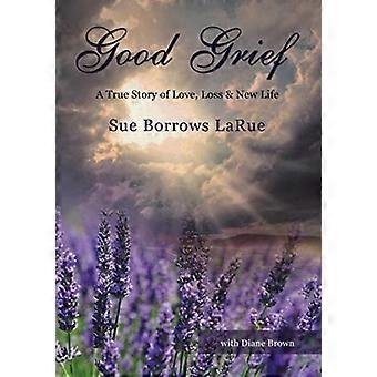 The Good Grief - Prelaunch A True Story Of Love Loss And New Life - Sue Borrows LaRue - Paperback - en Book