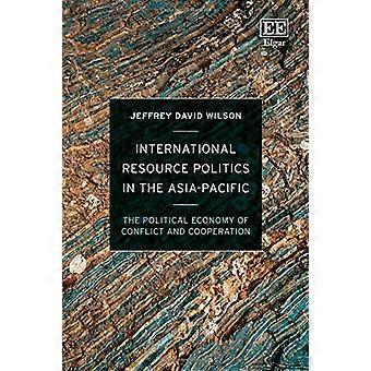 International Resource Politics in the Asia Pacific The Political Economy of Conflict and Cooperation