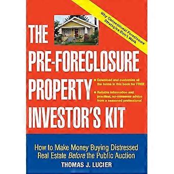 Das PreForeclosure Property Investors Kit: Wie man mit dem Kauf von notleidenden Immobilien vor der öffentlichen Versteigerung Geld verdient: Wie man mit dem Kauf von notleidenden Immobilien Geld verdient