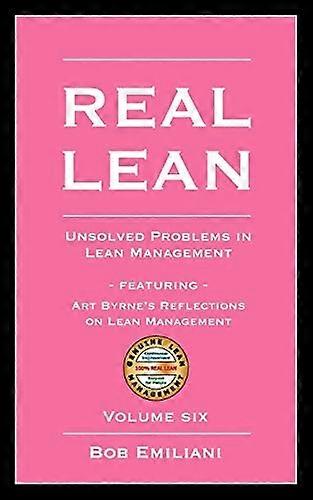 Real Lean: Unsolved Problems in Lean Management (Volume Six)