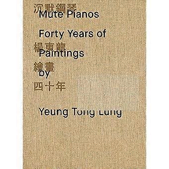 Mute Pianos: Vierzig Jahre Gemälde von Yeung Tong Lung