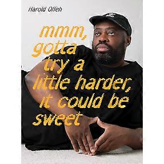 Harold Offeh Mmm Gotta Try a Little Harder It Could Be Sweet
