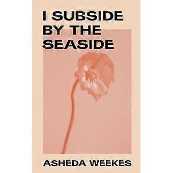 I Subside By The Seaside - Asheda Weekes - Paperback - en Book