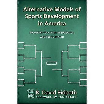 Alternative Models of Sports Development in America Solutions to a Crisis in Education and Public Health