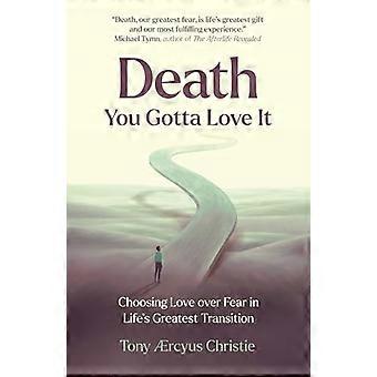 Death You Gotta Love It Choosing Love over Fear in Lifes Greatest Transition