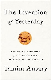 The Invention Of Yesterday by Tamim Ansary Hardback Book