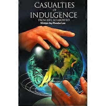 Casualties of Indulgence From life to aborted
