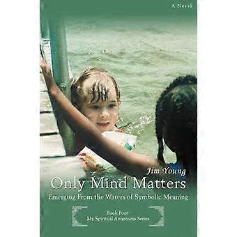 ONLY MIND MATTERS Emerging From the Waters of Symbolic Meaning